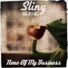 Picture for song 'Sling - None Of My Business (Prod. By D-Milli)' by artist 'Sling'