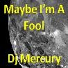 Picture for song 'Maybe I'm A Fool' by artist 'Dj Mercury'