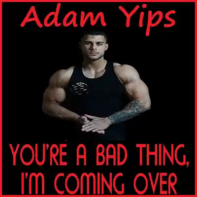 Picture for song 'You're A Bad Thing, I'm Coming Over' by artist 'Adam Yips'