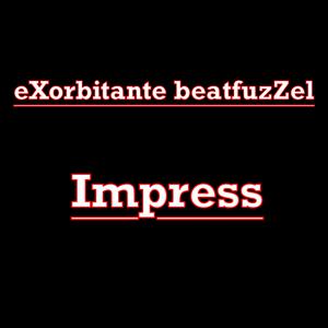 Picture for song 'Impress' by artist 'eXorbitante beatfuzZel'