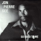 Picture for song 'So Good to Me Jon Pierre Gee' by artist 'Jon Pierre Gee'
