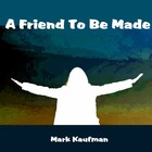 Picture for song 'A Friend To Be Made' by artist 'Mark Kaufman'