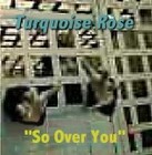 Picture for song 'So Over You' by artist 'Turquoise Rose'