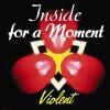 Picture for song 'Inside For A Moment' by artist 'Violent'