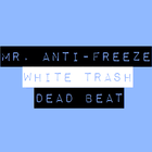 Picture for song 'Mr. Anti-Freeze' by artist 'Dead Beat White Trash'