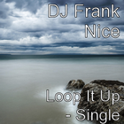 Picture for song 'LOOP IT UP' by artist 'DJ FRANK NICE'