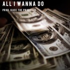 Picture for song 'All I Wanna Do (W/Hook)' by artist 'KaCe The Producer'