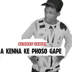 Picture for song 'SUNDAY LEHIPI - A KENNA KE PHOSO GAPE' by artist 'Sunday lehipi'