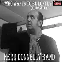 Picture for song 'Who Wants To Be Lonely (K.Donnelly) ' by artist 'Kerr Donnelly Band'