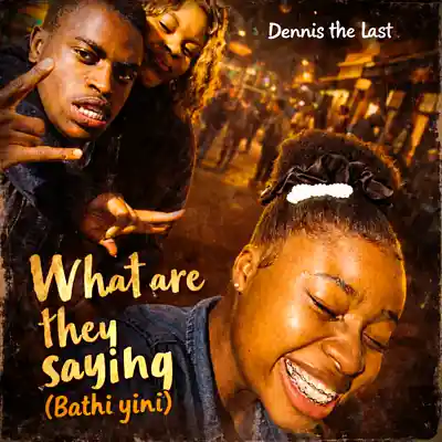 Picture for song 'What are they saying (Bathi yini)' by artist 'Dennis the last'