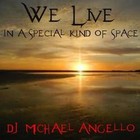 Picture for song 'We Live In A Special Kind of Space' by artist 'DJ Michael Angello'