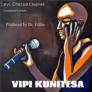 Picture for song 'Levi Cheruo-VIPI KUNITESA (Official Audio)' by artist 'Levi Cheruo Cheptora'