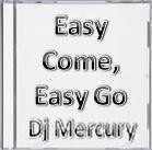 Picture for song 'Easy Come, Easy Go' by artist 'Dj Mercury'