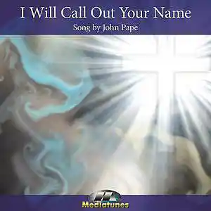 Picture for song 'I Will Call Out Your Name' by artist 'John Pape'