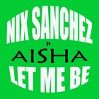 Picture for song 'Let Me Be (ft Aisha ballad mix)' by artist 'Nix Sanchez'