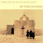 Picture for song 'Our Pistols Are Useless' by artist 'The Dead Ranch Hands'