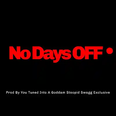 Picture for song 'NO DAYS OFF - MASTRE' by artist 'YOU-TUNED-INTO-A-GODDAM-STOOPID-SWAGG-EXCLUSIVE'