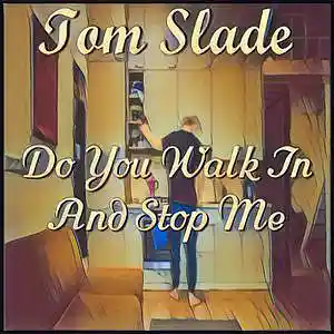 Picture for song 'Do You Walk In And Stop Me' by artist 'Tom Slade'