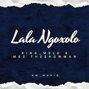 Picture for song 'King_Melo_-_Lala_Ngoxolo_&(Mes_TheShowman)' by artist 'King Melo MusiQ'