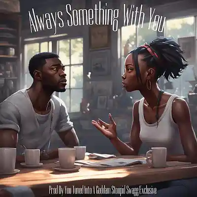 Picture for song 'ALWAYS SOMETHING WITH YOU - DRAFT' by artist 'YOU-TUNED-INTO-A-GODDAM-STOOPID-SWAGG-EXCLUSIVE'