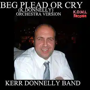 Picture for song 'Beg Plead Or Cry(K Donnelly) Orchestra Version (C)' by artist 'Kerr Donnelly Band'