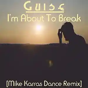 Picture for song 'I'm About To Break (Mike Karras Dance Remix)' by artist 'GuisE'