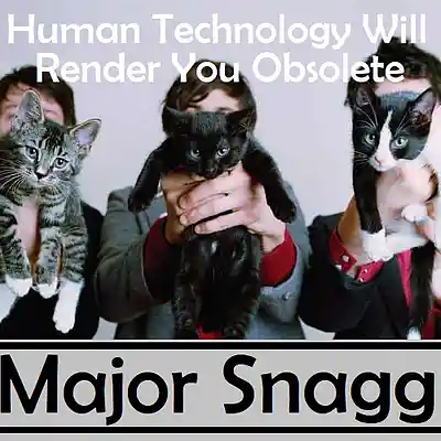 Picture for song 'Human Technology Will Render You Obsolete' by artist 'Major Snagg'