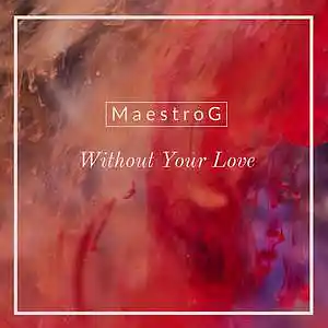Picture for song 'Without Your Love' by artist 'MaestroG'