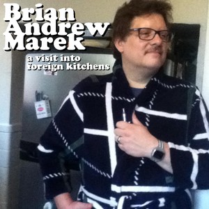 Picture for song 'A Visit into Foreign Kitchens' by artist 'Brian Andrew Marek'