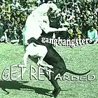Picture for song 'Get Retarded' by artist 'Gangbangsters'
