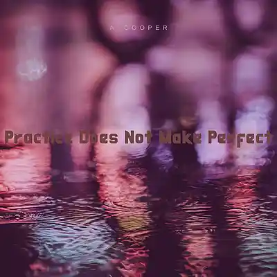 Picture for song 'Practice Does Not Make Perfect' by artist 'A. Cooper'