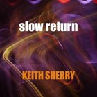 Picture for song 'Slow Return' by artist 'Keith Sherry'