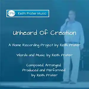 Picture for song 'Unheard of Creation' by artist 'Keith Prater'