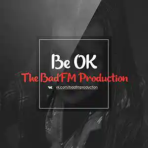 Picture for song 'Be OK' by artist 'The BadFM Production'