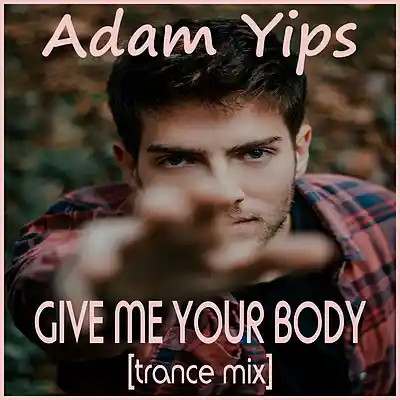 Picture for song 'Give Me Your Body (Trance Mix)' by artist 'Adam Yips'