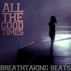Picture for song '(88 BPM) ALL THE GOOD TIMES' by artist 'Breathtaking Beats'