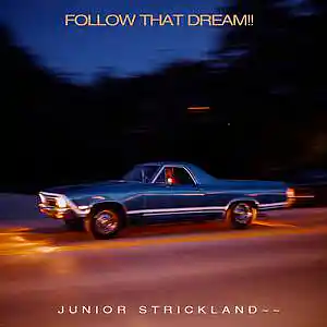 Picture for song 'FOLLOW THAT DREAM!!!!!!!' by artist 'JUNIOR STRICKLAND'