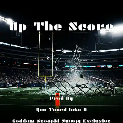 Picture for song 'UP THE SCORE' by artist 'YOU-TUNED-INTO-A-GODDAM-STOOPID-SWAGG-EXCLUSIVE'