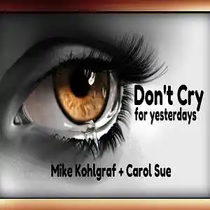 Picture for song 'Don't Cry (for yesterdays) ft. Mike Kohlgraf' by artist 'Carol Sue Kirkpatrick'