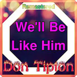 Picture for song 'We'll Be Like Him__Remastered' by artist 'Don Tipton'