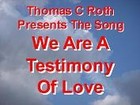 Picture for song 'We Are A Testimony Of Love' by artist 'Thomas C Roth'