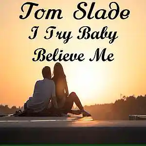 Picture for song 'I Try Baby Believe Me' by artist 'Tom Slade'