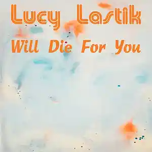 Picture for song 'Will Die For You' by artist 'Lucy Lastik'