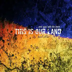 Picture for song 'THIS IS OUR LAND ... and you will die here' by artist 'Kostistlac'