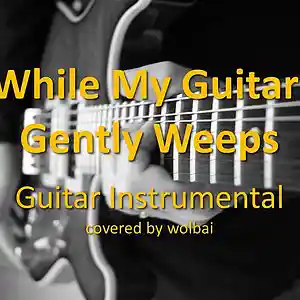 Picture for song 'While My Guitar Gently Weeps (Instrumental Version' by artist 'Wolbai - Music - Collaborations'