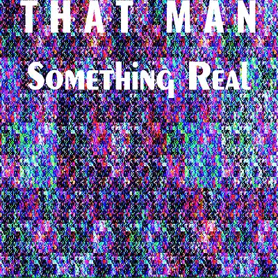 Picture for song 'Something Real' by artist 'That Man'