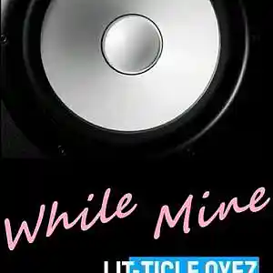 Picture for song 'While Mine' by artist 'Lit-ticle Oyez Brands Manufacturer'