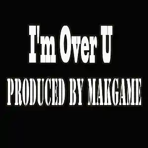 Picture for song 'I'm Over U (Makgame Original Mix)' by artist 'Makgame'
