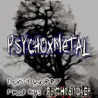 Picture for song 'Dont Worry Prod By (PsYcHoSmOkEr)' by artist 'Psycho Metal'