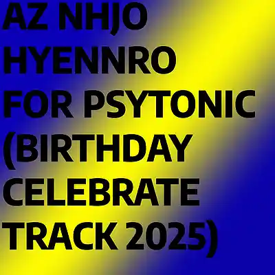 Picture for song 'For PSYTONIC 20250301 by AZ NHJO HYENNRO1' by artist 'AZ NHJO HYENNRO'